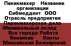 Пакикмахер › Название организации ­ Сибмеддент, ООО › Отрасль предприятия ­ Парикмахерское дело › Минимальный оклад ­ 1 - Все города Работа » Вакансии   . Ханты-Мансийский,Белоярский г.